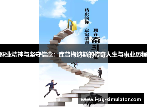 职业精神与坚守信念:库普梅纳斯的传奇人生与事业历程 职业精神与坚守信念:库普梅纳斯的传奇人生与事业历程