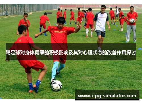 踢足球对身体健康的积极影响及其对心理状态的改善作用探讨 踢足球对身体健康的积极影响及其对心理状态的改善作用探讨