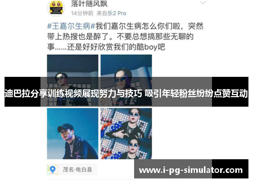 迪巴拉分享训练视频展现努力与技巧 吸引年轻粉丝纷纷点赞互动 迪巴拉分享训练视频展现努力与技巧 吸引年轻粉丝纷纷点赞互动