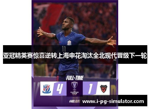 亚冠精英赛惊喜逆转上海申花淘汰全北现代晋级下一轮 亚冠精英赛惊喜逆转上海申花淘汰全北现代晋级下一轮