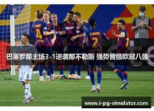 巴塞罗那主场3-1逆袭那不勒斯 强势晋级欧冠八强 巴塞罗那主场3-1逆袭那不勒斯 强势晋级欧冠八强